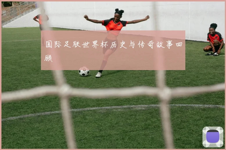国际足联世界杯历史与传奇故事回顾