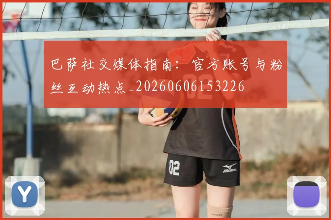巴萨社交媒体指南:官方账号与粉丝互动热点_20260606153226